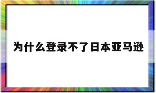 为什么登录不了日本亚马逊