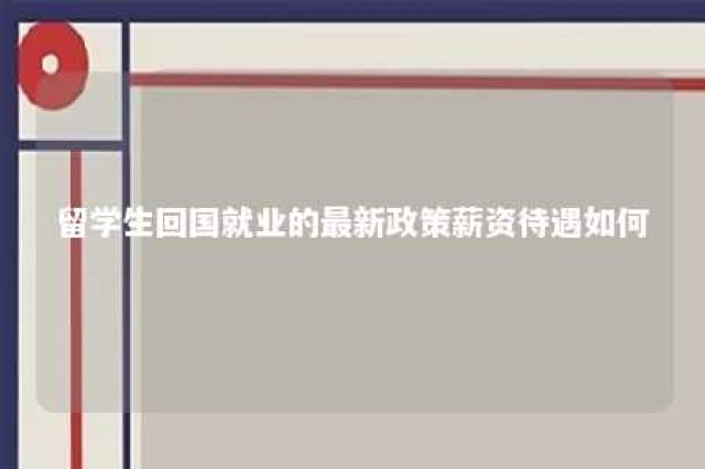 留学生回国就业的最新政策薪资待遇如何 留学生回国就业现状知乎