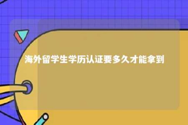 海外留学生学历认证要多久才能拿到 海外留学学历认证机构